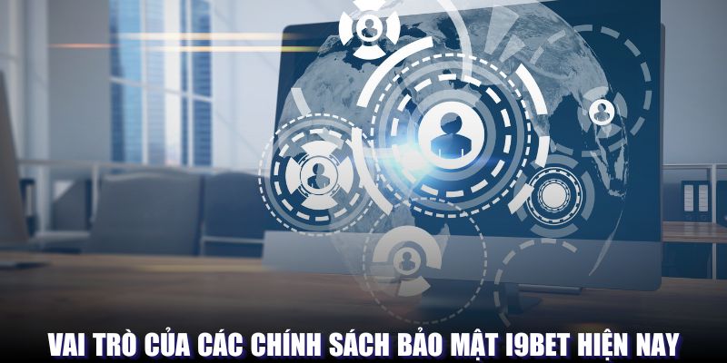 Vai trò của các chính sách bảo mật I9bet hiện nay