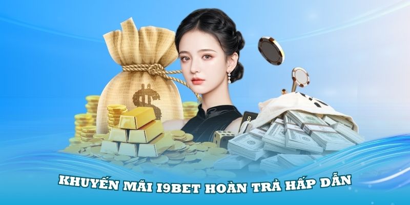 Khuyến mãi i9Bet hoàn trả hấp dẫn khi chơi game