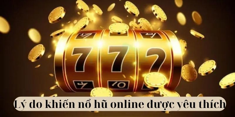 Lý do khiến nổ hũ online được yêu thích