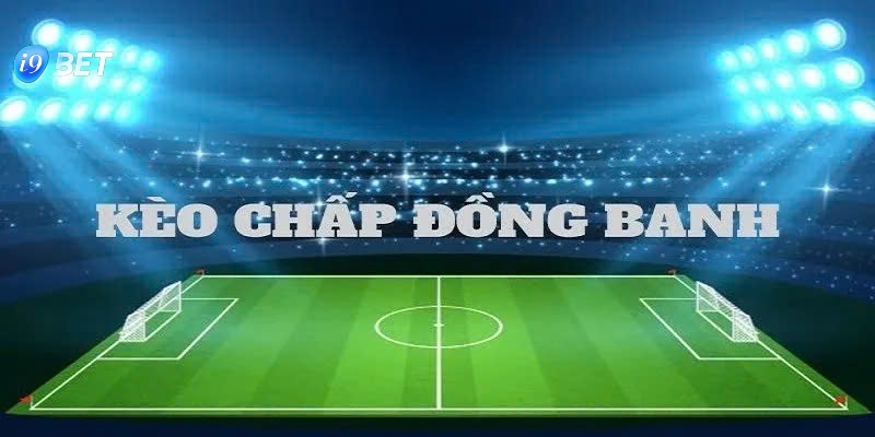 Cược chấp đồng banh là hình thức cá độ online hấp dẫn nhất hiện nay